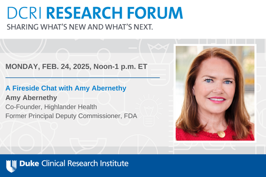 A graphic featuring the event details for the next DCRI Research Forum: Monday, Feb. 24 from Noon to 1 p.m. The presentation is a fireside chat Amy Abernethy, Co-Founder of Highlander Health and Former Principal Deputy Commissioner of the FDA.